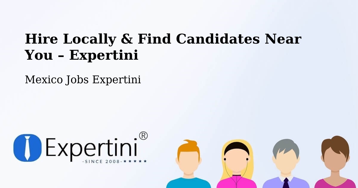 Hire Locally in Chalam – Find Qualified Candidates Near You - Chalam, Mexico Jobs Expertini